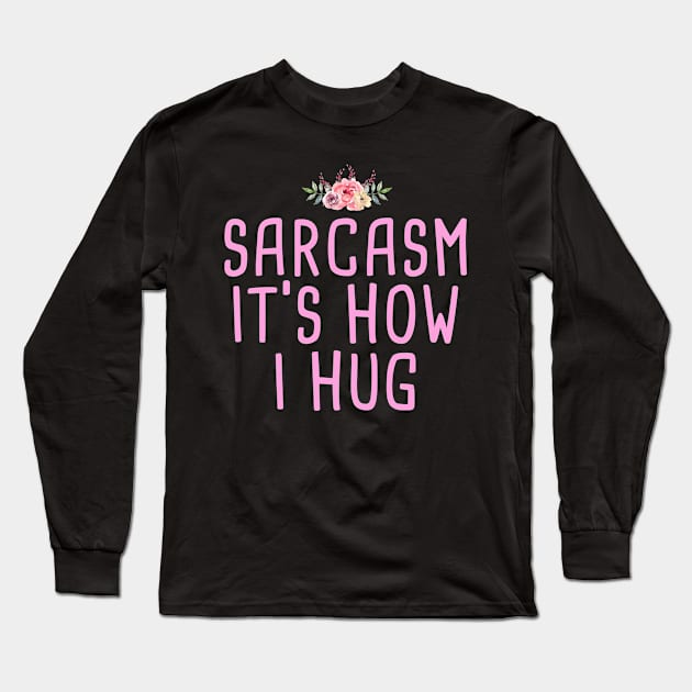 Sarcasm It's How I Hug Long Sleeve T-Shirt by foxredb